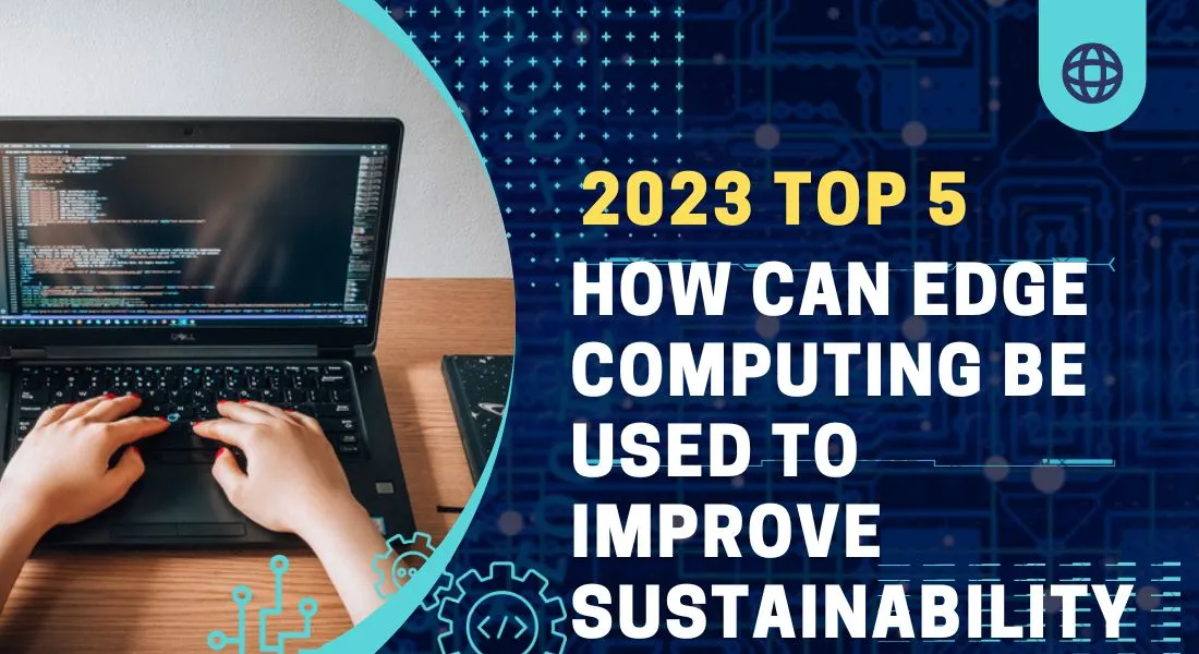 How Can Edge Computing Be Used to Improve Sustainability