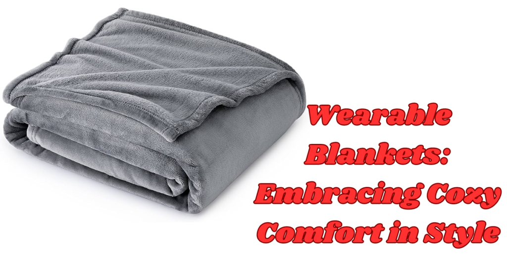 Wearable Blankets: Embracing Cozy Comfort in Style